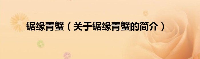 鋸緣青蟹（關(guān)于鋸緣青蟹的簡(jiǎn)介）