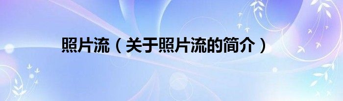 照片流（關(guān)于照片流的簡(jiǎn)介）