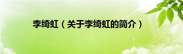 李綺虹（關(guān)于李綺虹的簡(jiǎn)介）