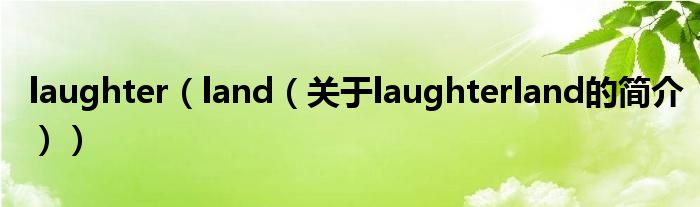 laughter（land（關(guān)于laughterland的簡介））