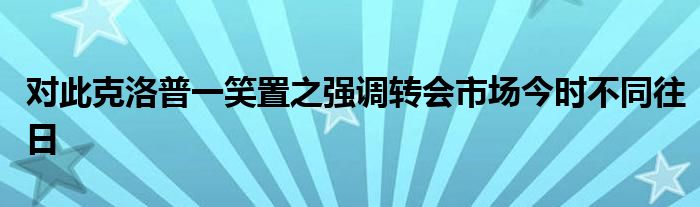 對此克洛普一笑置之強(qiáng)調(diào)轉(zhuǎn)會(huì)市場今時(shí)不同往日