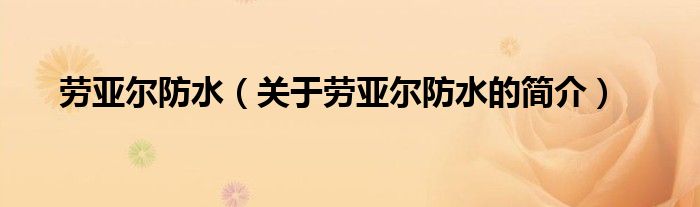 勞亞爾防水（關(guān)于勞亞爾防水的簡(jiǎn)介）