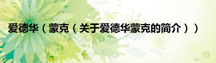 愛(ài)德華（蒙克（關(guān)于愛(ài)德華蒙克的簡(jiǎn)介））