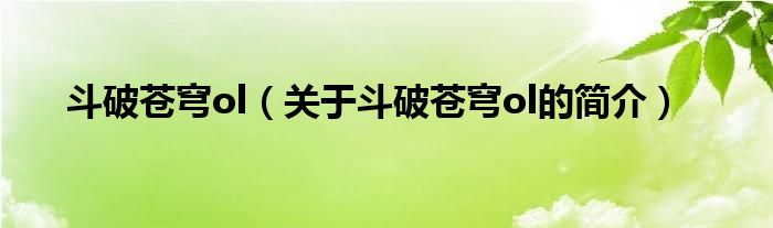 斗破蒼穹ol（關(guān)于斗破蒼穹ol的簡(jiǎn)介）