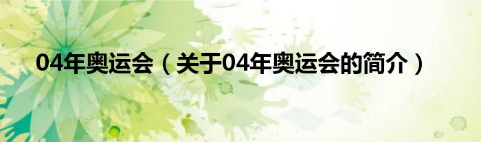 04年奧運(yùn)會(huì)（關(guān)于04年奧運(yùn)會(huì)的簡(jiǎn)介）