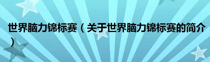 世界腦力錦標(biāo)賽（關(guān)于世界腦力錦標(biāo)賽的簡(jiǎn)介）