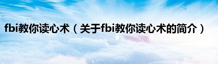 fbi教你讀心術(shù)（關(guān)于fbi教你讀心術(shù)的簡(jiǎn)介）