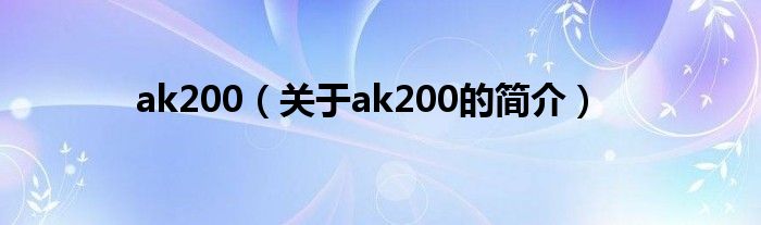 ak200（關(guān)于ak200的簡介）