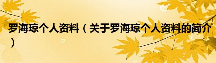 羅海瓊個(gè)人資料（關(guān)于羅海瓊個(gè)人資料的簡介）