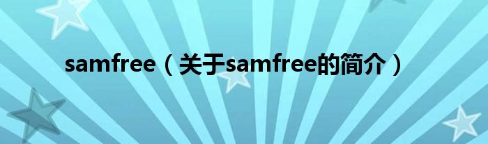 samfree（關(guān)于samfree的簡(jiǎn)介）