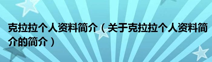 克拉拉個人資料簡介（關于克拉拉個人資料簡介的簡介）