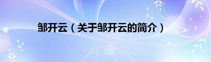 鄒開云（關(guān)于鄒開云的簡(jiǎn)介）