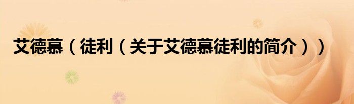 艾德慕（徒利（關(guān)于艾德慕徒利的簡(jiǎn)介））