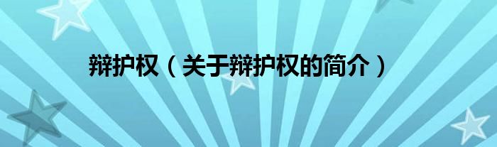 辯護(hù)權(quán)（關(guān)于辯護(hù)權(quán)的簡(jiǎn)介）