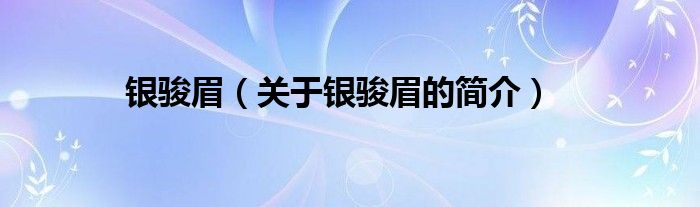 銀駿眉（關于銀駿眉的簡介）