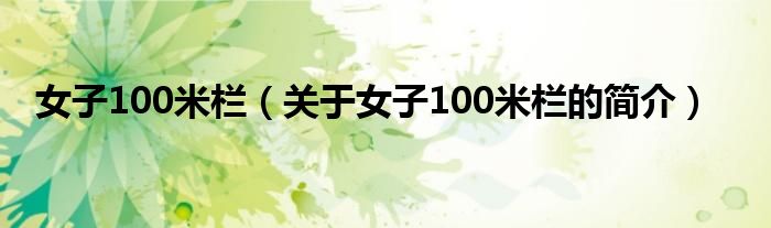 女子100米欄（關(guān)于女子100米欄的簡(jiǎn)介）