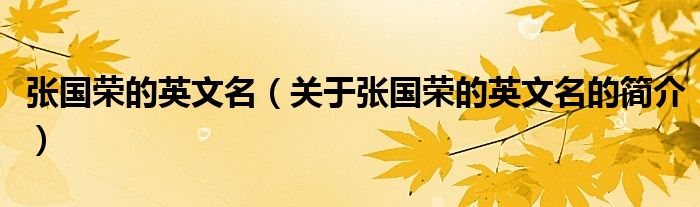 張國(guó)榮的英文名（關(guān)于張國(guó)榮的英文名的簡(jiǎn)介）