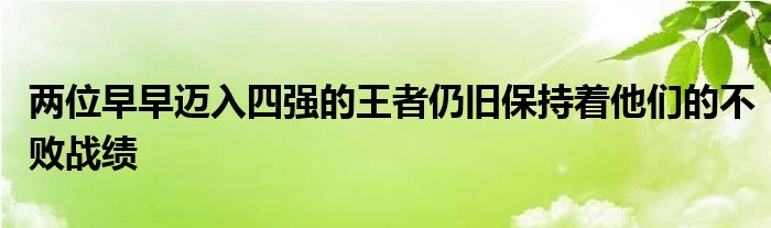 兩位早早邁入四強的王者仍舊保持著他們的不敗戰(zhàn)績