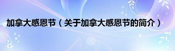 加拿大感恩節(jié)（關(guān)于加拿大感恩節(jié)的簡(jiǎn)介）