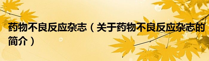 藥物不良反應(yīng)雜志（關(guān)于藥物不良反應(yīng)雜志的簡介）