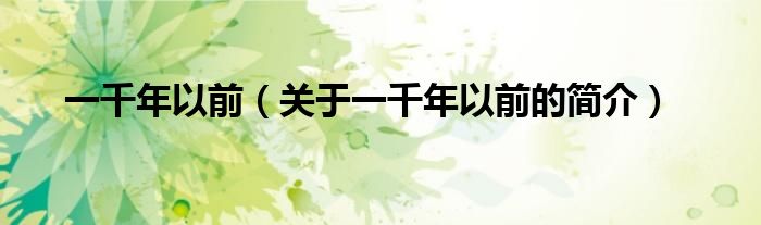 一千年以前（關(guān)于一千年以前的簡介）