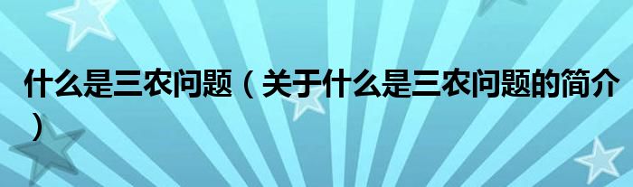 什么是三農問題（關于什么是三農問題的簡介）