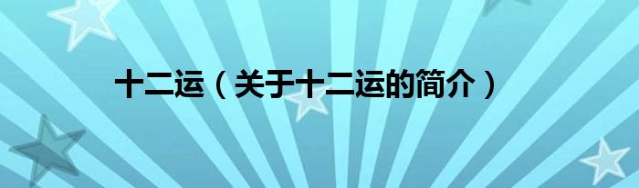 十二運(yùn)（關(guān)于十二運(yùn)的簡介）