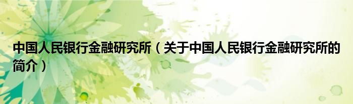 中國人民銀行金融研究所（關于中國人民銀行金融研究所的簡介）