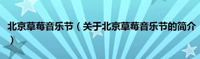 北京草莓音樂節(jié)（關(guān)于北京草莓音樂節(jié)的簡介）