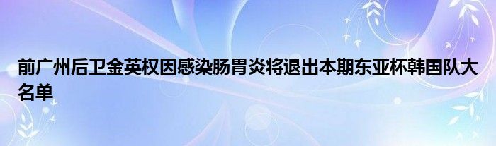 前廣州后衛(wèi)金英權因感染腸胃炎將退出本期東亞杯韓國隊大名單