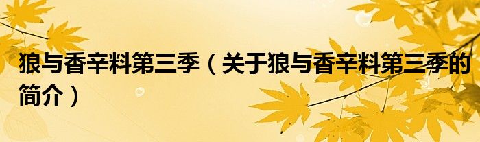 狼與香辛料第三季（關(guān)于狼與香辛料第三季的簡(jiǎn)介）