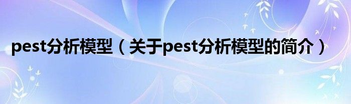 pest分析模型（關于pest分析模型的簡介）