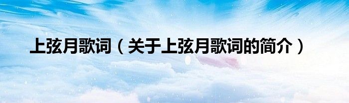 上弦月歌詞（關于上弦月歌詞的簡介）