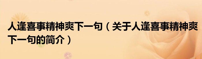 人逢喜事精神爽下一句（關于人逢喜事精神爽下一句的簡介）