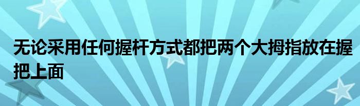 無(wú)論采用任何握桿方式都把兩個(gè)大拇指放在握把上面