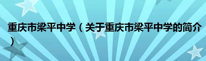 重慶市梁平中學(xué)（關(guān)于重慶市梁平中學(xué)的簡(jiǎn)介）