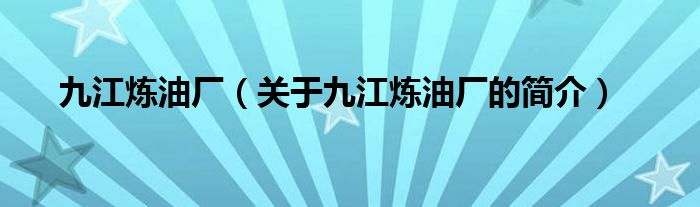 九江煉油廠（關(guān)于九江煉油廠的簡介）