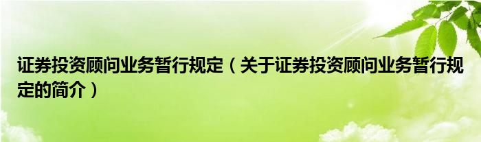 證券投資顧問業(yè)務暫行規(guī)定（關(guān)于證券投資顧問業(yè)務暫行規(guī)定的簡介）