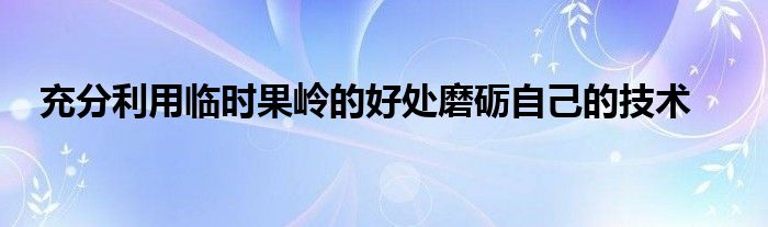 充分利用臨時果嶺的好處磨礪自己的技術