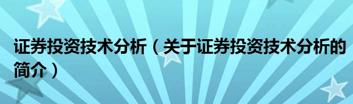 證券投資技術分析（關于證券投資技術分析的簡介）