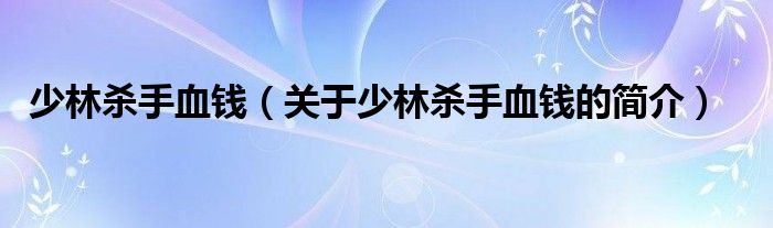 少林殺手血錢（關于少林殺手血錢的簡介）