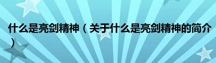 什么是亮劍精神（關(guān)于什么是亮劍精神的簡(jiǎn)介）