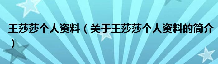 王莎莎個人資料（關(guān)于王莎莎個人資料的簡介）