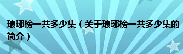 瑯琊榜一共多少集（關(guān)于瑯琊榜一共多少集的簡介）