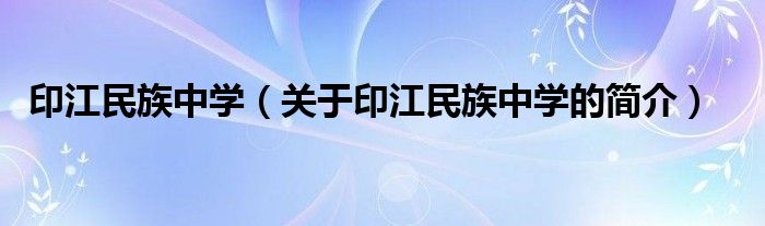 印江民族中學（關于印江民族中學的簡介）