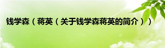 錢學(xué)森（蔣英（關(guān)于錢學(xué)森蔣英的簡(jiǎn)介））