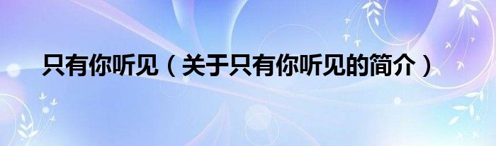 只有你聽見（關(guān)于只有你聽見的簡介）