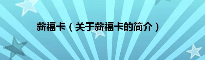 薪?？ǎP(guān)于薪福卡的簡(jiǎn)介）