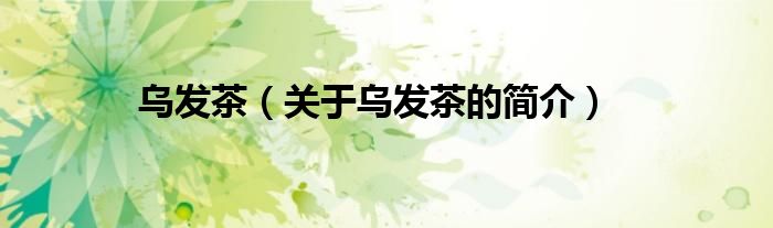 烏發(fā)茶（關(guān)于烏發(fā)茶的簡(jiǎn)介）