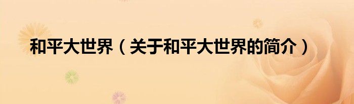 和平大世界（關(guān)于和平大世界的簡(jiǎn)介）